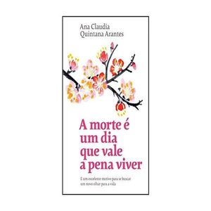 Livro A Morte é um Dia que Vale a Pena Viver - Ana Claudia Quintana Arantes - Editora Sextante